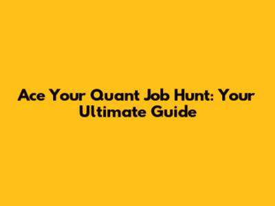 Ace Your Quant Job Hunt: Your Ultimate Guide