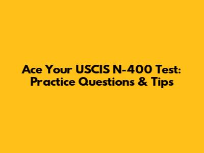Ace Your USCIS N-400 Test: Practice Questions & Tips