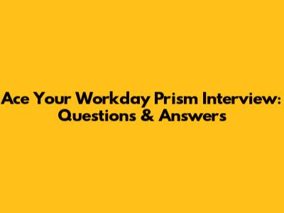Ace Your Workday Prism Interview: Questions & Answers