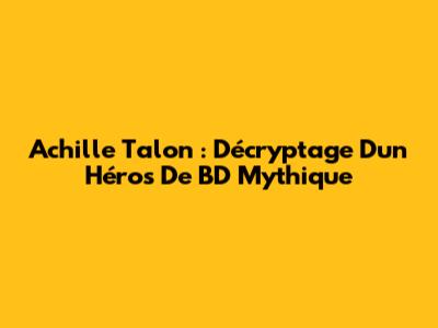 Achille Talon : Décryptage D'un Héros De BD Mythique