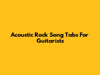 Acoustic Rock Song Tabs For Guitarists