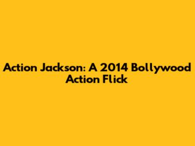 Action Jackson: A 2014 Bollywood Action Flick