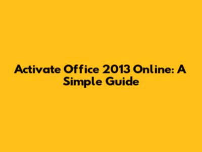 Activate Office 2013 Online: A Simple Guide