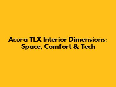 Acura TLX Interior Dimensions: Space, Comfort & Tech