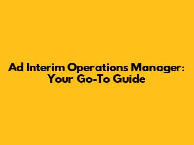 Ad Interim Operations Manager: Your Go-To Guide