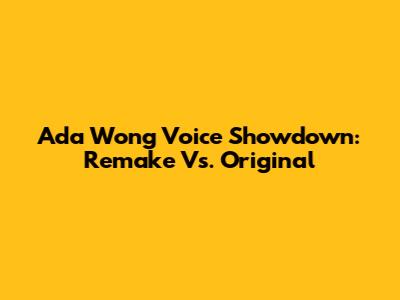 Ada Wong Voice Showdown: Remake Vs. Original