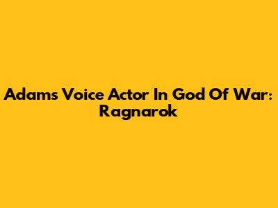 Adam's Voice Actor In God Of War: Ragnarok