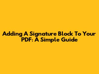 Adding A Signature Block To Your PDF: A Simple Guide