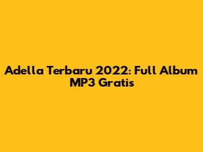 Adella Terbaru 2022: Full Album MP3 Gratis