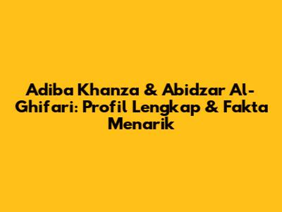 Adiba Khanza & Abidzar Al-Ghifari: Profil Lengkap & Fakta Menarik