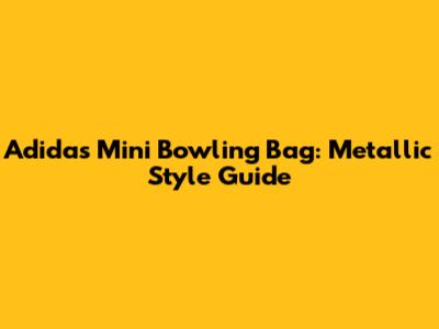 Adidas Mini Bowling Bag: Metallic Style Guide