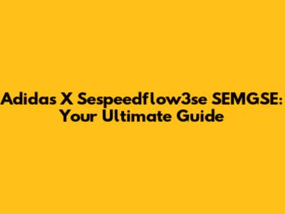 Adidas X Sespeedflow3se SEMGSE: Your Ultimate Guide