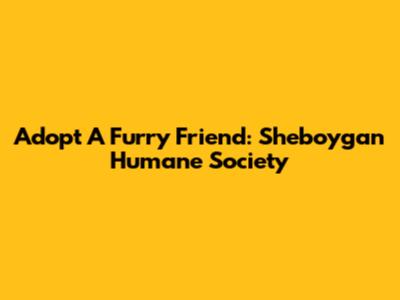 Adopt A Furry Friend: Sheboygan Humane Society