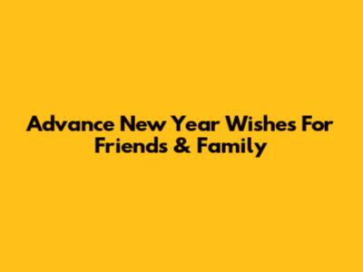 Advance New Year Wishes For Friends & Family