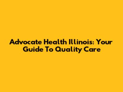 Advocate Health Illinois: Your Guide To Quality Care