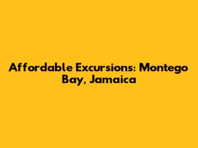 Affordable Excursions: Montego Bay, Jamaica