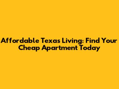 Affordable Texas Living: Find Your Cheap Apartment Today