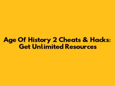 Age Of History 2 Cheats & Hacks: Get Unlimited Resources
