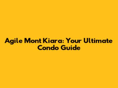 Agile Mont Kiara: Your Ultimate Condo Guide