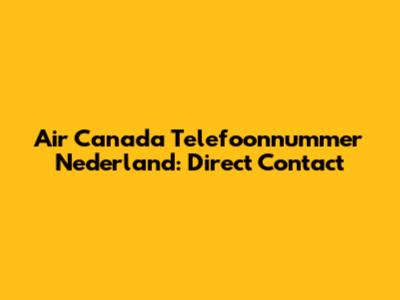 Air Canada Telefoonnummer Nederland: Direct Contact