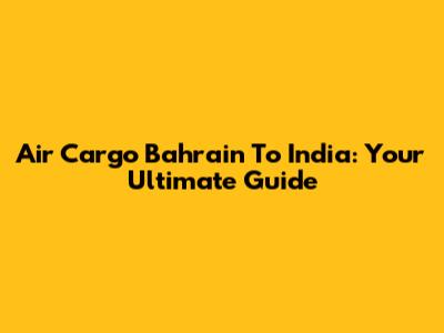Air Cargo Bahrain To India: Your Ultimate Guide