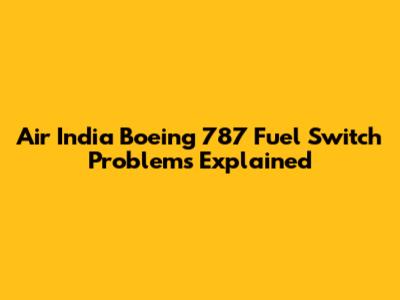 Air India Boeing 787 Fuel Switch Problems Explained