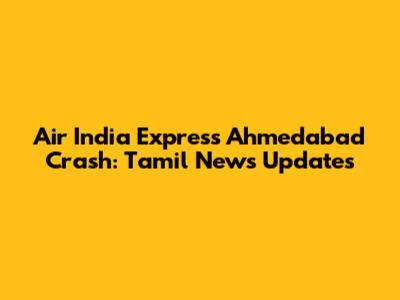 Air India Express Ahmedabad Crash: Tamil News Updates