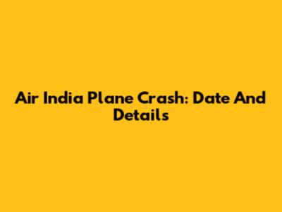 Air India Plane Crash: Date And Details