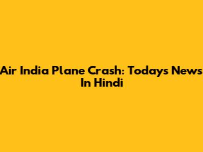 Air India Plane Crash: Today's News In Hindi