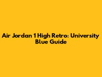 Air Jordan 1 High Retro: University Blue Guide