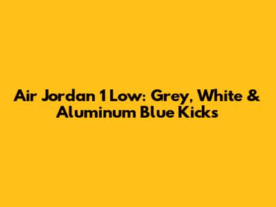Air Jordan 1 Low: Grey, White & Aluminum Blue Kicks