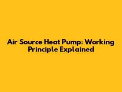 Air Source Heat Pump: Working Principle Explained
