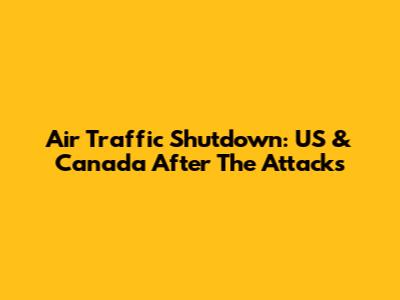 Air Traffic Shutdown: US & Canada After The Attacks