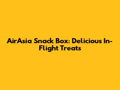 AirAsia Snack Box: Delicious In-Flight Treats