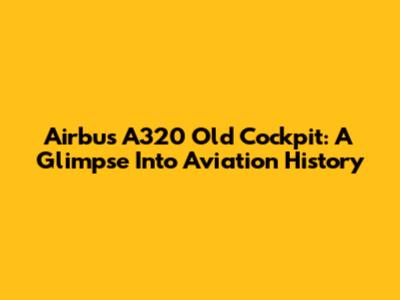 Airbus A320 Old Cockpit: A Glimpse Into Aviation History