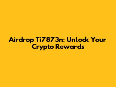 Airdrop Ti7873n: Unlock Your Crypto Rewards