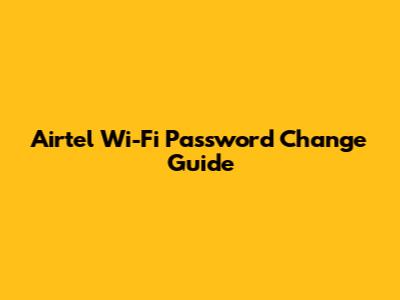 Airtel Wi-Fi Password Change Guide