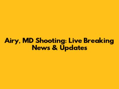 Airy, MD Shooting: Live Breaking News & Updates