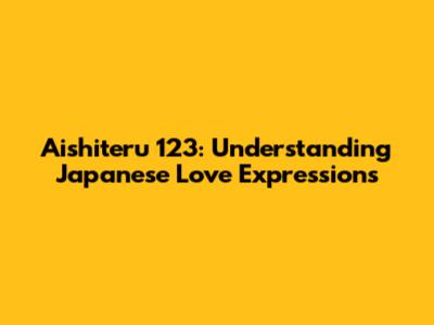 Aishiteru 123: Understanding Japanese Love Expressions