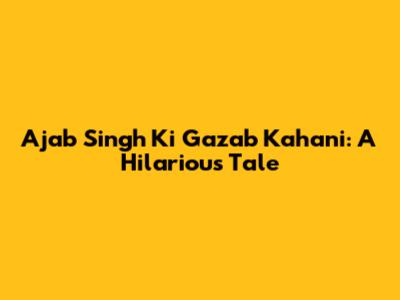 Ajab Singh Ki Gazab Kahani: A Hilarious Tale