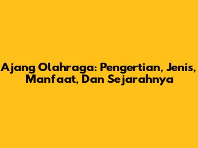 Ajang Olahraga: Pengertian, Jenis, Manfaat, Dan Sejarahnya