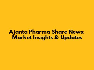 Ajanta Pharma Share News: Market Insights & Updates