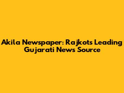 Akila Newspaper: Rajkot's Leading Gujarati News Source