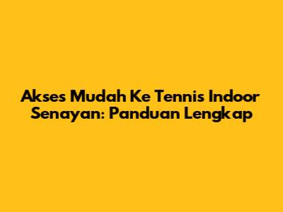 Akses Mudah Ke Tennis Indoor Senayan: Panduan Lengkap