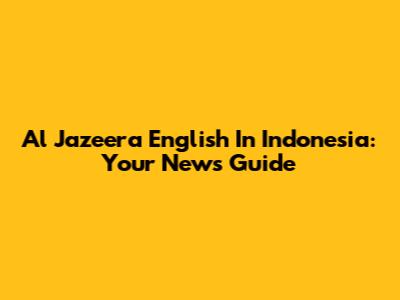 Al Jazeera English In Indonesia: Your News Guide