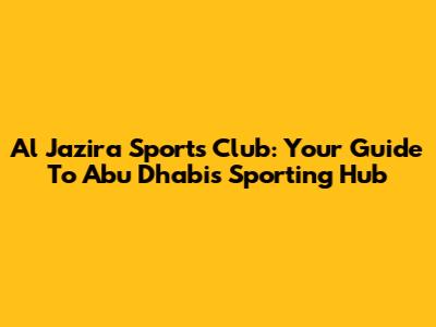 Al Jazira Sports Club: Your Guide To Abu Dhabi's Sporting Hub