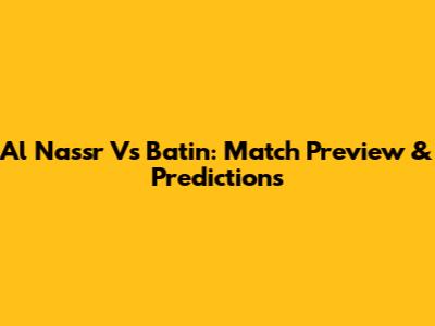 Al Nassr Vs Batin: Match Preview & Predictions