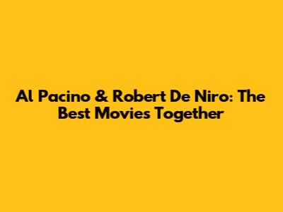 Al Pacino & Robert De Niro: The Best Movies Together
