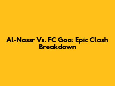 Al-Nassr Vs. FC Goa: Epic Clash Breakdown