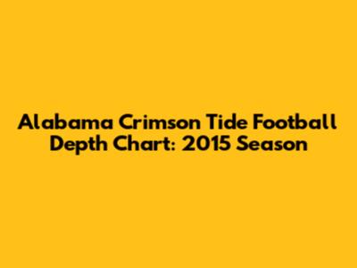 Alabama Crimson Tide Football Depth Chart: 2015 Season